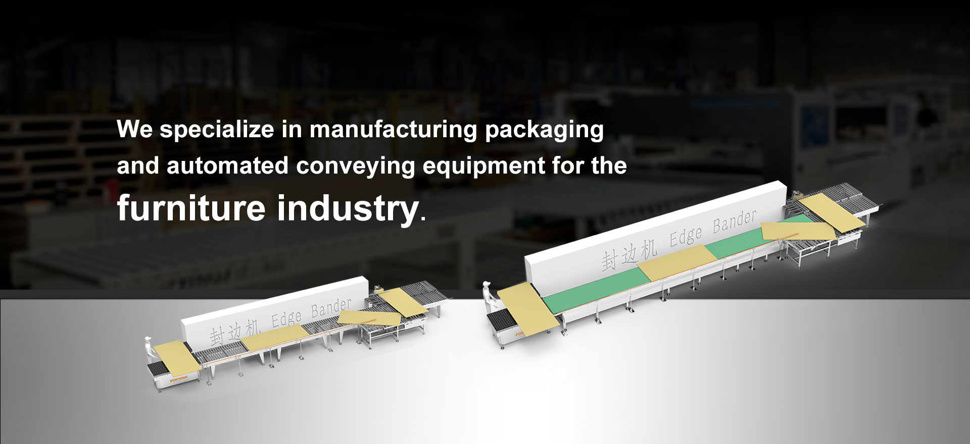 हम फर्नीचर उद्योग के लिए पैकेजिंग और स्वचालित संदेश उपकरण बनाने में विशेषज्ञ हैं।